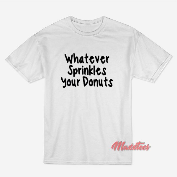 Whatever Sprinkles Your Donuts T-Shirt