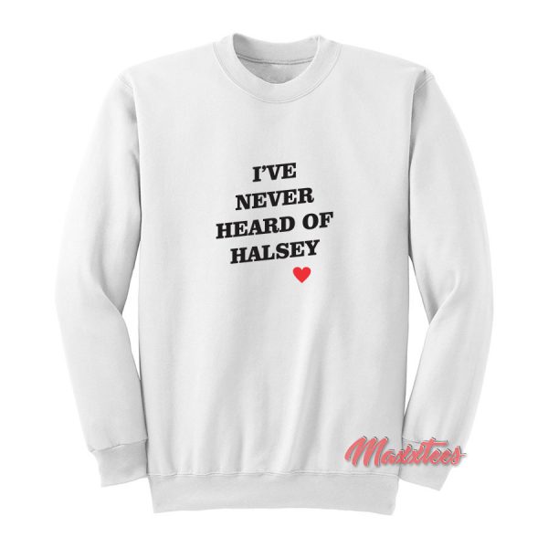 I’ve Never Heard Of Halsey Sweatshirt