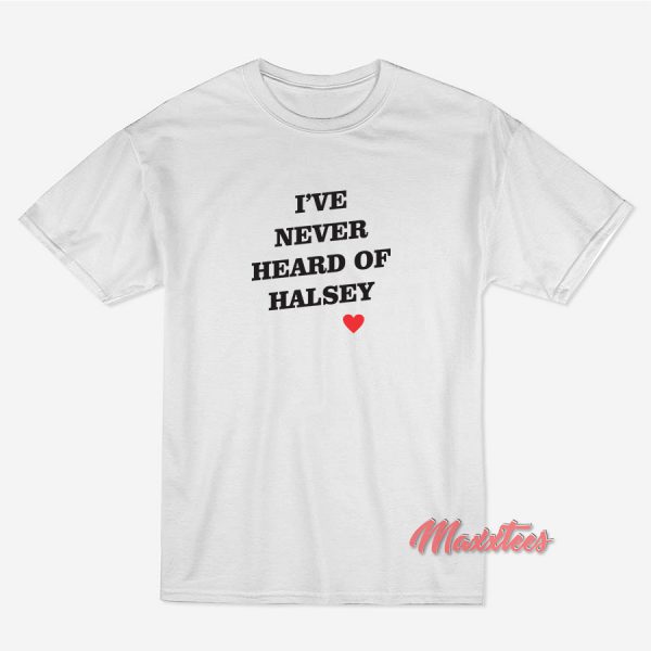 I’ve Never Heard Of Halsey T-Shirt