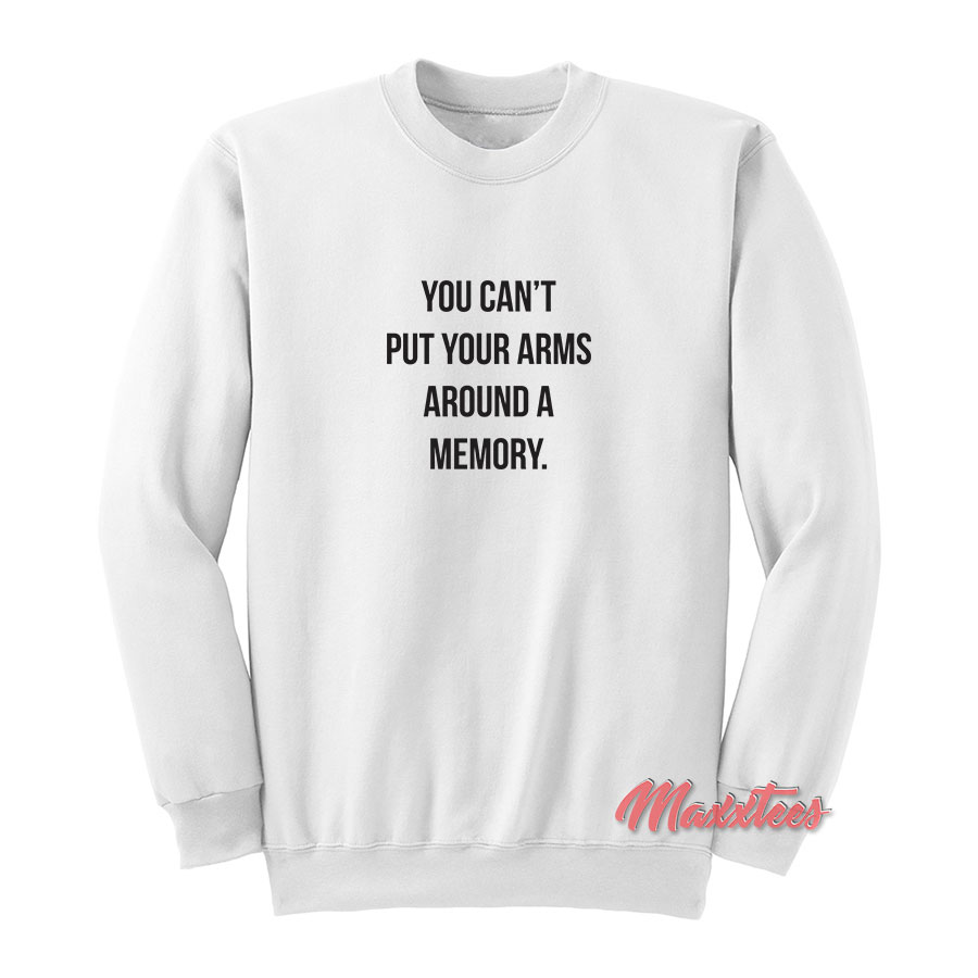 You Can’t Put Your Arms Around A Memory Sweatshirt - Sell T-Shirt