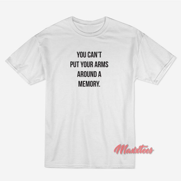 You Can’t Put Your Arms Around A Memory T-Shirt
