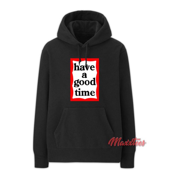 Have A Good Time Hoodie