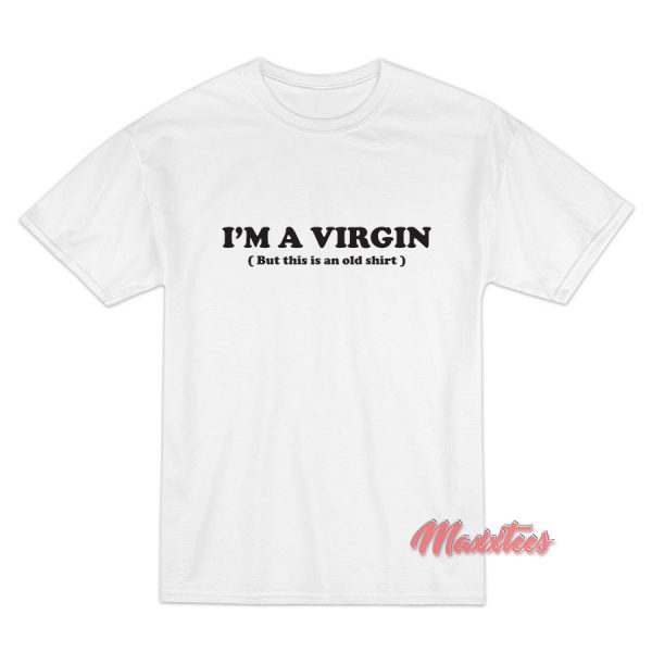 I'm a Virgin But This Is an Old Shirt T-Shirt