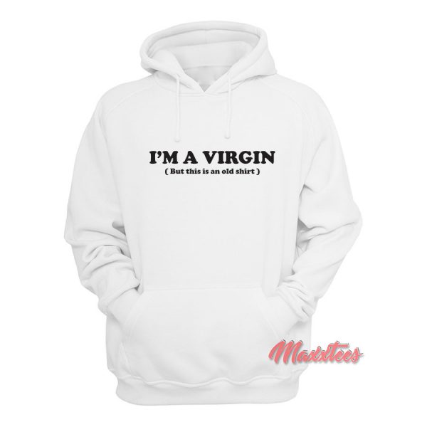 I’m a Virgin But This Is an Old Shirt Hoodie