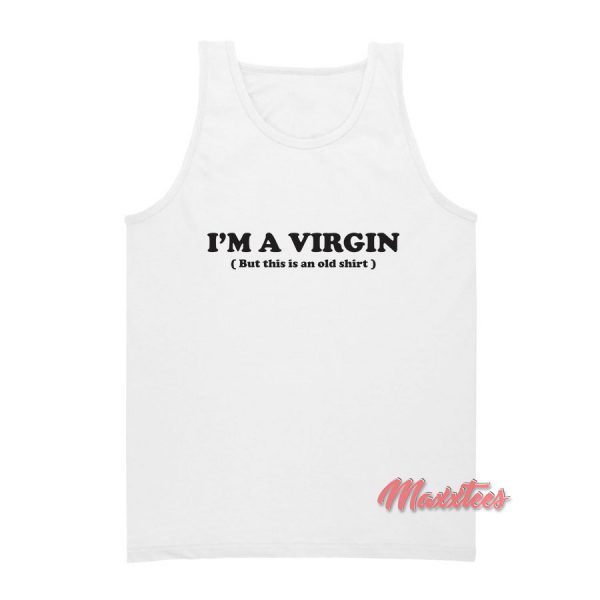 I’m a Virgin But This Is an Old Shirt Tank Top