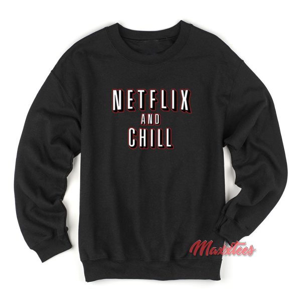 Netflix And Chill Sweatshirt