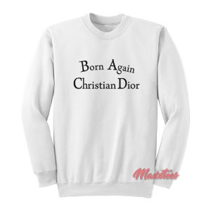 Uitbarsten Gangster Oppositie Born Again Christian Dior Chinatown market sweatshirt Cheap Trendy Graphic  - maxxtees.com