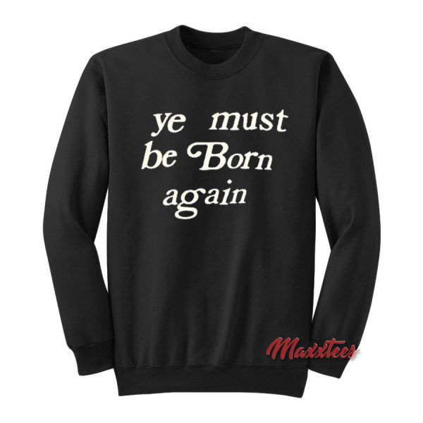 Ye Must Be Born Again Sweatshirt
