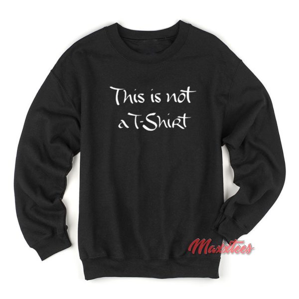 This is Not a T-Shirt Sweatshirt