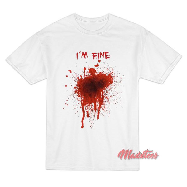 I'm Fine Fake Blood Halloween T-Shirt