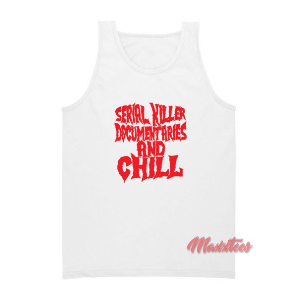 Serial Killer Documentaries and Chill Tank Top