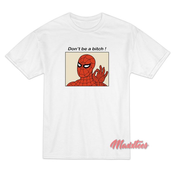 Spiderman Meme Don’t Be A Bitch T-Shirt