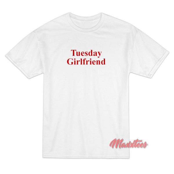 Tuesday Girlfriend T-Shirt