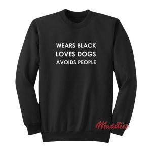 Wears Black Loves Dogs Avoid People Sweatshirt