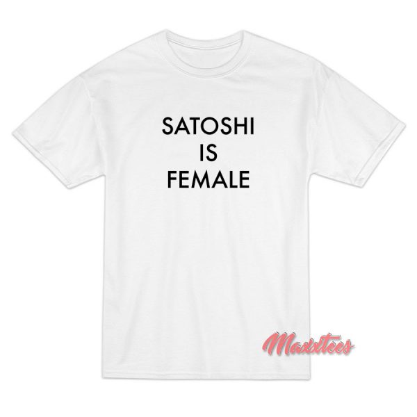 Satoshi is Female T-Shirt