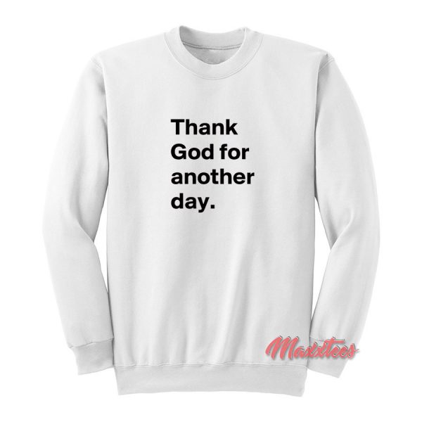 Thank God for Another Day Sweatshirt
