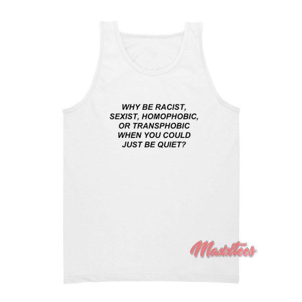 Why Be Racist When You Could Just Be Quiet Tank Top