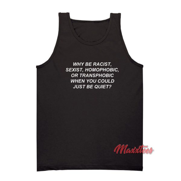 Why Be Racist When You Could Just Be Quiet Tank Top