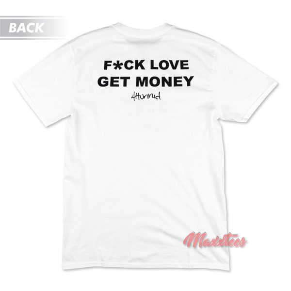 F*ck Love Get Money 4Hunnid T-Shirt