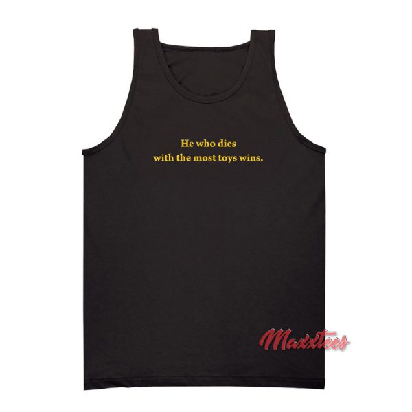 He Who Dies With The Most Toys Wins Tank Top