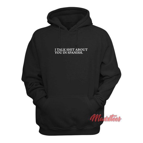 I Talk Shit About You In Spanish Hoodie