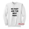 No Pant Are The Best Pant Sweatshirt