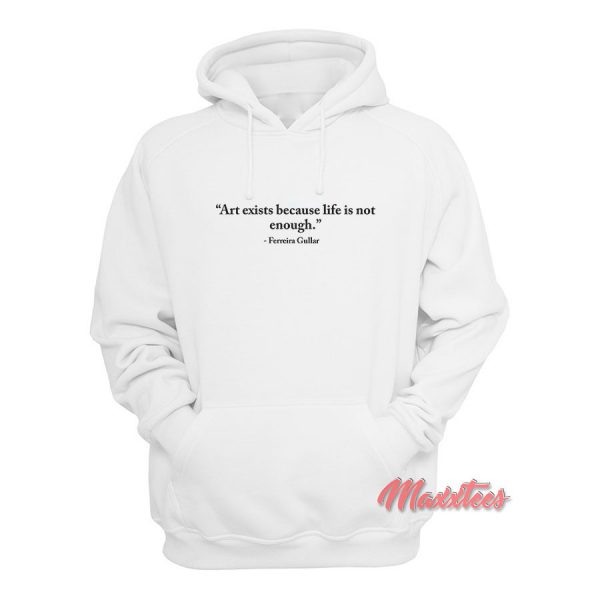 Art Exists Because Life is not Enough Hoodie