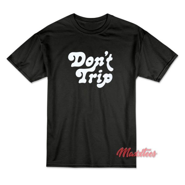 Don't Trip T-Shirt Cheap Custom