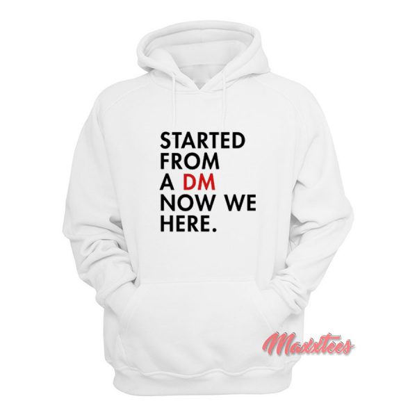 Started From a DM Now We Here Hoodie