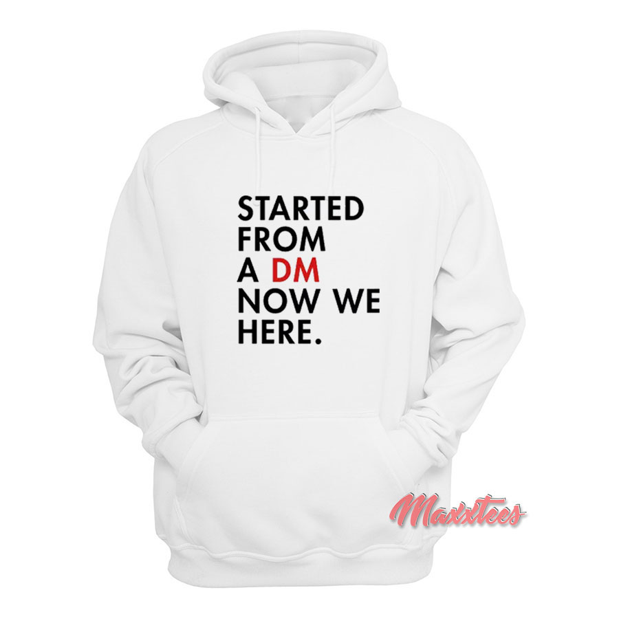 Started From a DM Now We Here Hoodie - Maxxtees.com