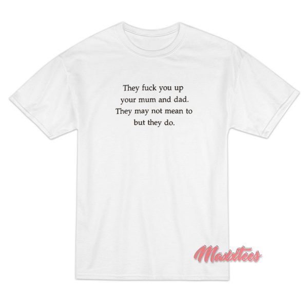 They Fuck You Up T-Shirt