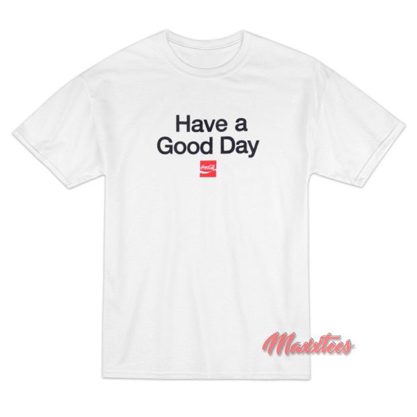 Have a Good Day Coca Cola T-Shirt