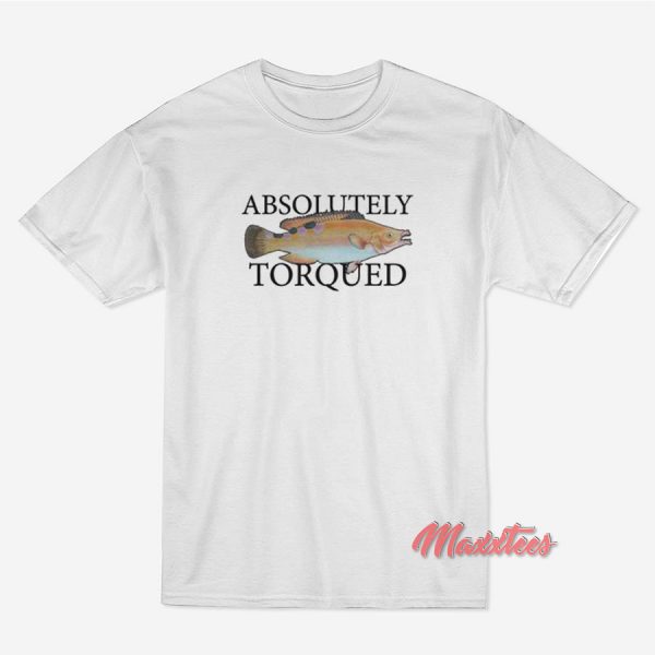 Absolutely Torqued Fish T-Shirt