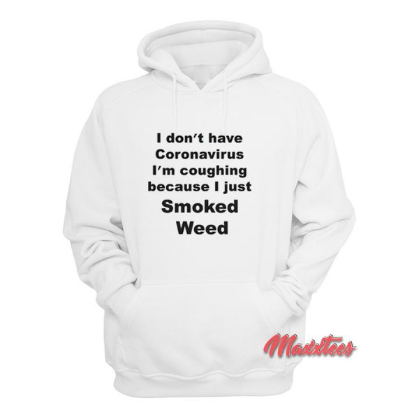 I-Don't-Have Coronavirus I'm Coughing Because I Just Smoked Weed Hoodie