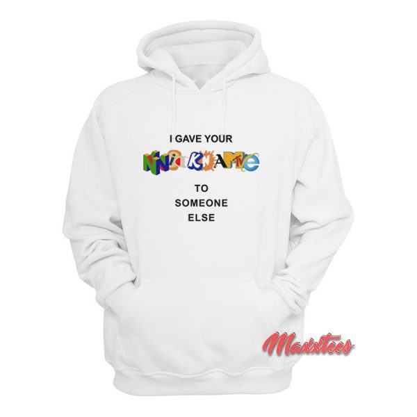 I Gave Your Nickname To Someone Else Hoodie