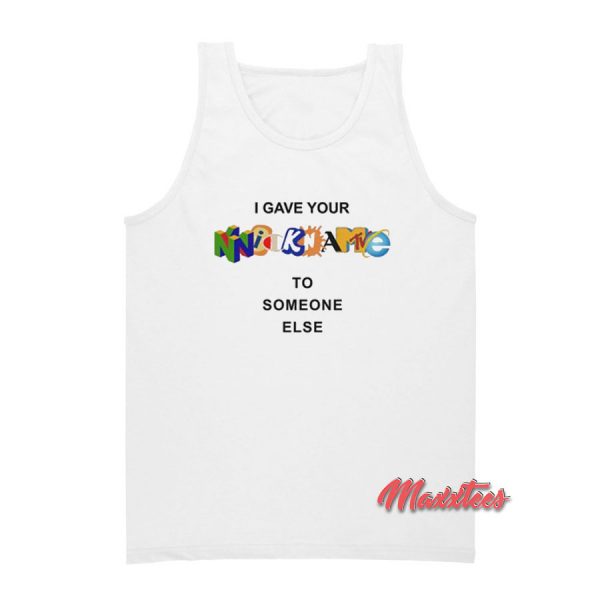 I Gave Your Nickname To Someone Else Tank Top