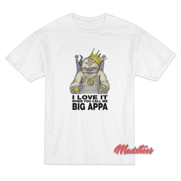 I Love It When You Call Me Big Appa T-Shirt