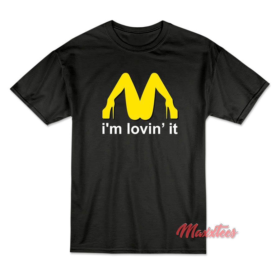 I M Lovin It Mcdonald S Parody T Shirt Maxxtees Com