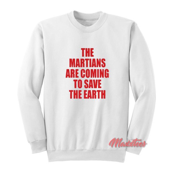 The Martians Are Coming To Save The Earth Sweatshirt