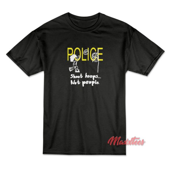 Police Shoot Hoops Not People T-Shirt