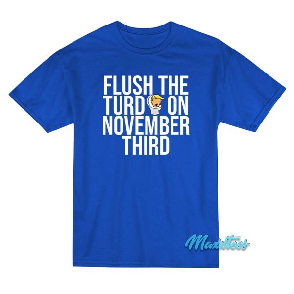 Flush The Turd On November Third T-Shirt