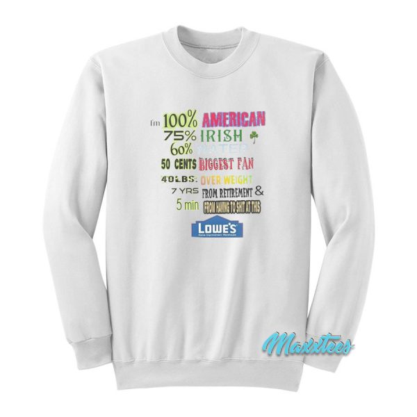 I'm 100% American 75% Irish 60% Water Lowe's Home Sweatshirt