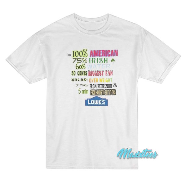 I'm 100% American 75% Irish 60% Water Lowe's Home T-Shirt