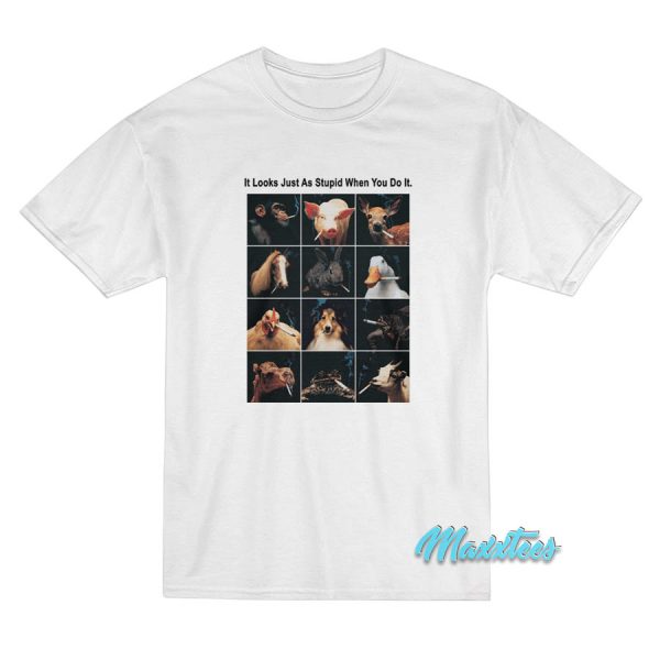 It Looks Just As Stupid When You Do It Animals Smoking T-Shirt
