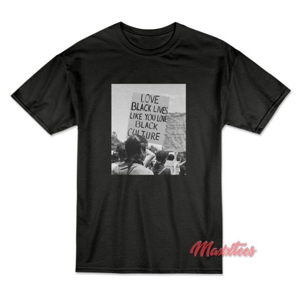 Love Black Lives Like You Love Black Culture T-Shirt