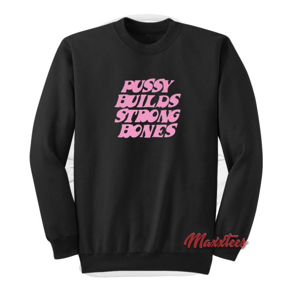 Pussy Builds Stong Bones Sweatshirt