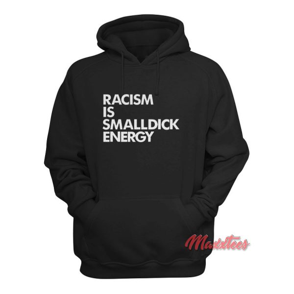 Racism Is Small Dick Energy Hoodie