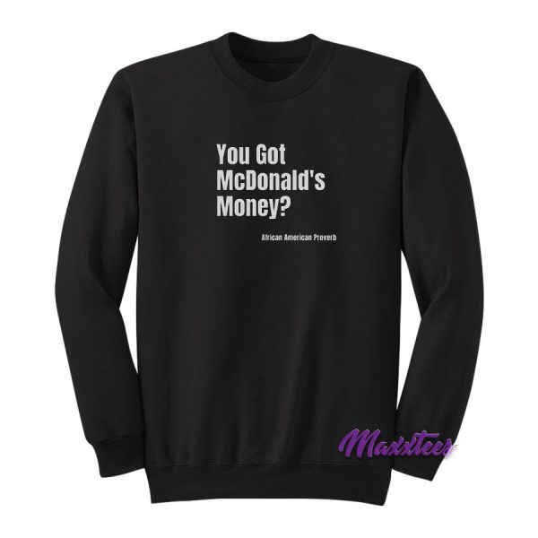 You Got Mcdonald's Money African American Proverb Sweatshirt