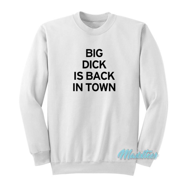 Big Dick Is Back In Town Sweatshirt