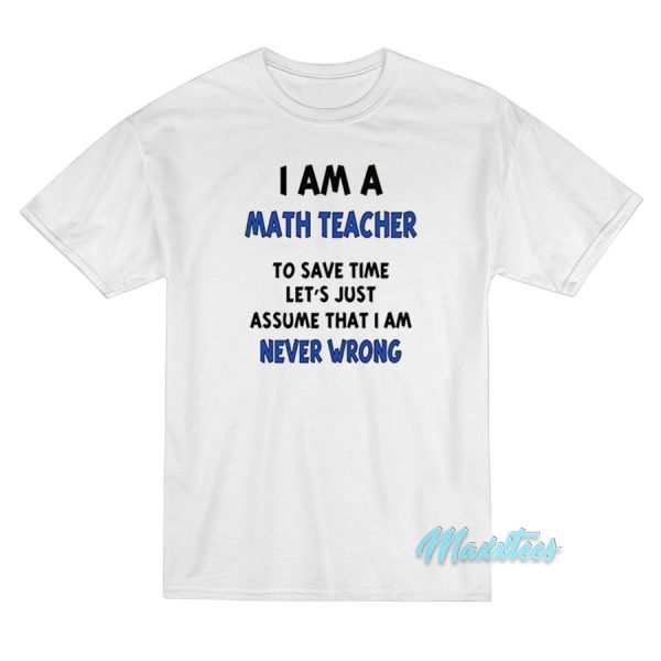 I Am A Math Teacher Never Wrong T-Shirt